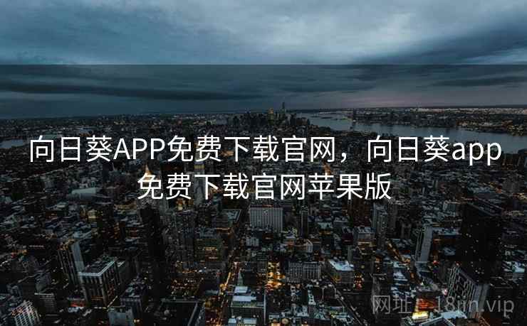 向日葵APP免费下载官网，向日葵app免费下载官网苹果版