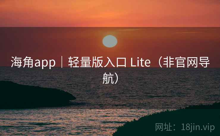海角app|轻量版入口 Lite(非官网导航) 海角app|轻量版入口 Lite(非官网导航)